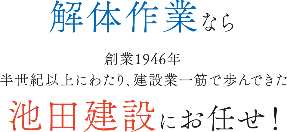 解体作業なら創業1946年半世紀以上にわたり、建設業一筋で歩んできた池田建設にお任せ！